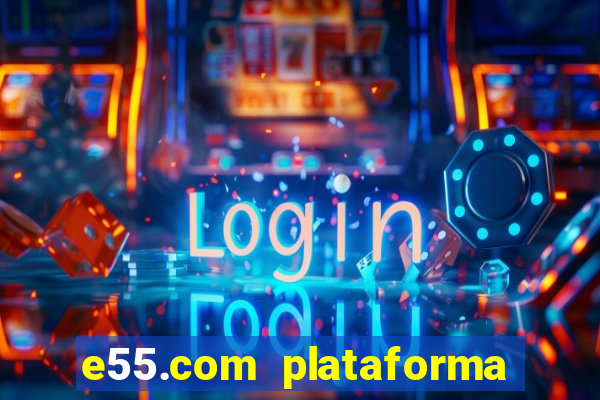 e55.com plataforma de jogos